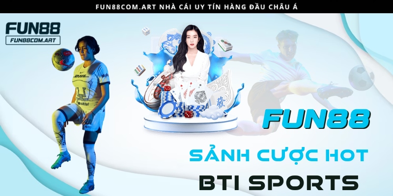 BTI Sports mang đến những bộ môn giải trí chất lượng hàng đầu tại Fun88