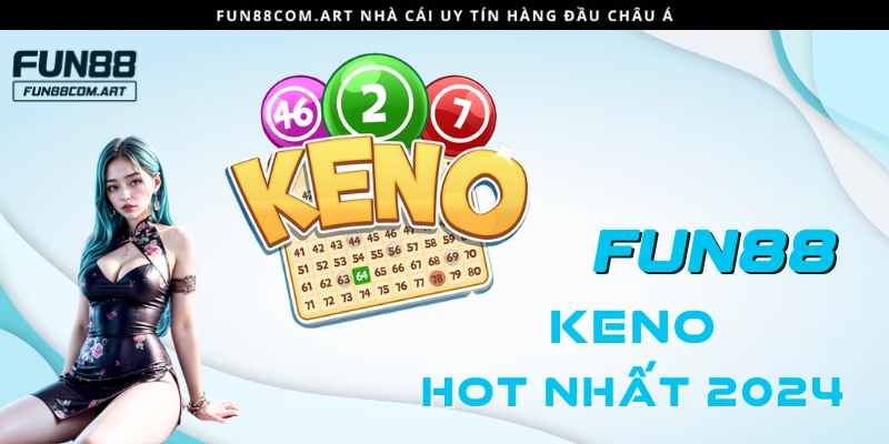 Giới thiệu trò chơi Keno hot nhất 2024