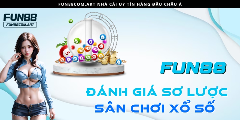 Đánh giá sơ lược về sân chơi xổ số tại nhà cái Fun88