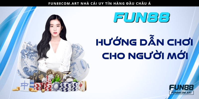 Chơi game hiệu quả cho người mới tại Fun88