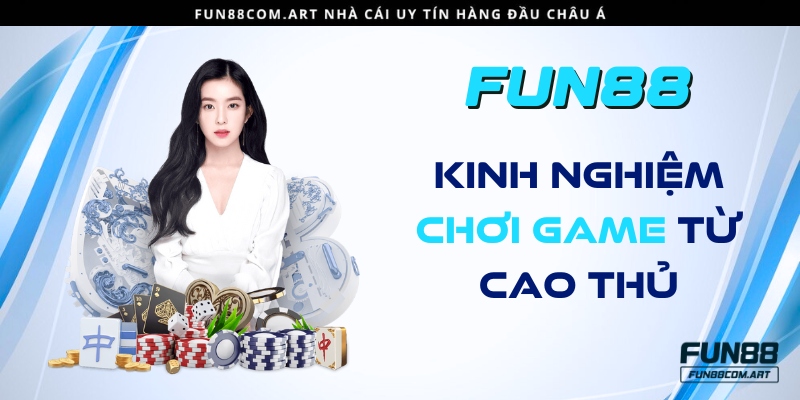 Kinh nghiệm chơi game bách thắng từ cao thủ Fun88