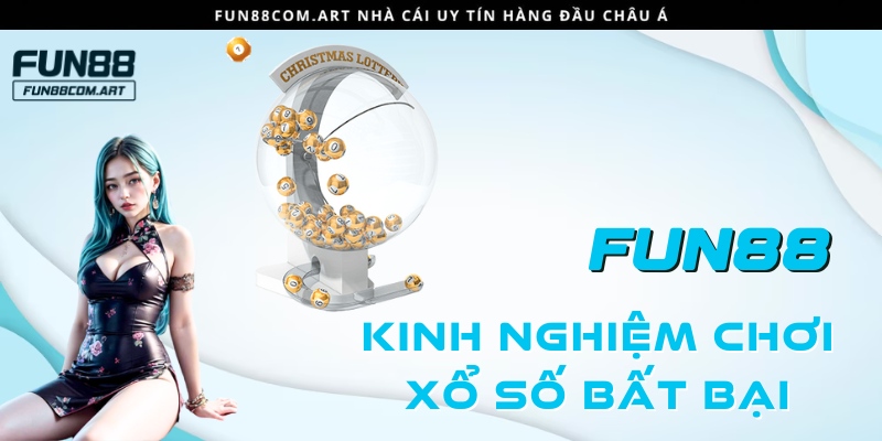 Chia sẻ kinh nghiệm chơi xổ số bất bại Fun88