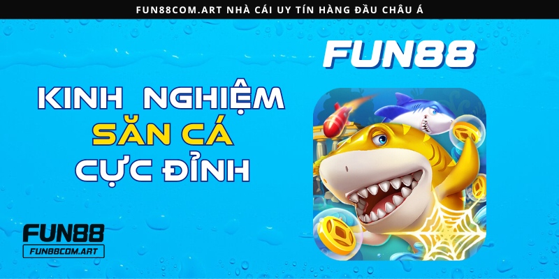 Kinh nghiệm săn cá cực đỉnh từ chuyên gia Fun88