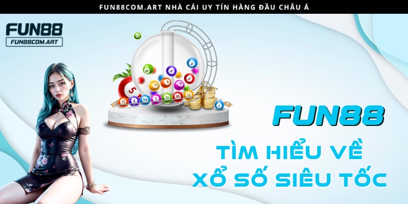 Tìm hiểu loại hình xổ số siêu tốc tại Fun88 nhà cái