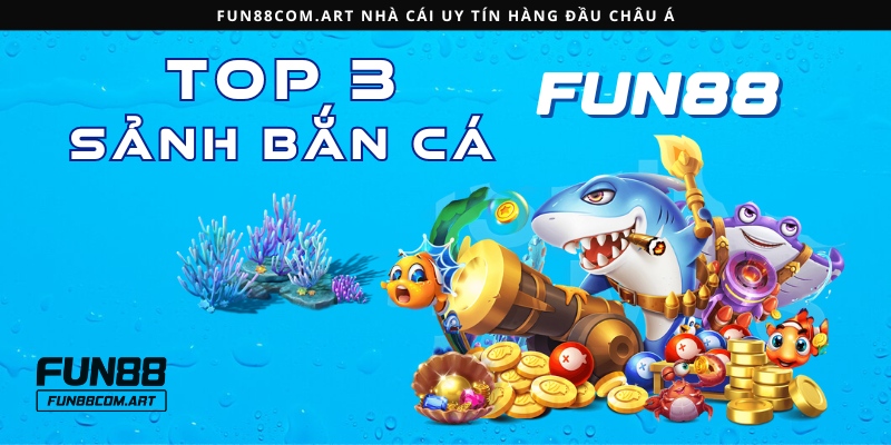 Điểm qua top 3 sảnh bắn cá ăn khách nhất tại Fun88